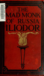 The mad monk of Russia, Iliodor : life, memoirs, and confessions of Sergei Michailovich Trufanoff (Iliodor) illustrated with photographs_cover