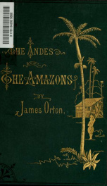 The Andes and the Amazon; or, Across the continent of South America ... containing notes of a second journey across the continent from Para to Lima and Lake Titicaca_cover
