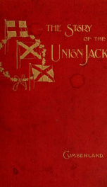 The story of the Union Jack; how it grew and what it is, particularly in its connection with the history of Canada_cover