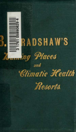 B. Bradshaw's dictionary of mineral waters, climatic health resorts, sea baths, and hydropathic establishments : giving the names of doctors, hotels which can be recommended with confidence, quickest routes by rail, boats, carriages, etc., and other usefu_cover