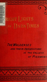 Bright lights in dark times : or, the Waldenses , and their persecutions in the valleys of Piedmont_cover