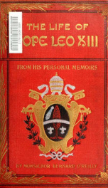 Life of Leo XIII, from an authentic memoir furnished by his order, written with the encouragement, approbation and blessing of His Holiness the Pope : by Bernard O'Reilly_cover