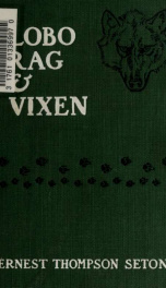 Lobo, Rag and Vixen, and pictures; being the personal histories of Lobo, Redruff, Raggylug & Vixen_cover