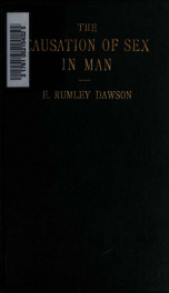 The causation of sex in man : a new theory of sex based on clinical materials : together with chapters on forecasting or predicting the sex of the unborn child and on the determination or production of either sex at will;_cover