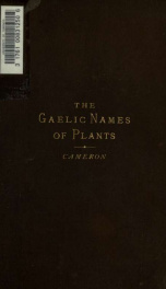 Gaelic names of plants (Scottish and Irish) Collected and arranged in scientific order, with notes on their etymology, their uses, plant superstitions, etc., among the Celts, with copious Gaelic, English and scientific indices_cover