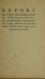 Report of the celebration by the Class of 1877 of Harvard College of the Twenty-Fifth anniversary of its graduation_cover