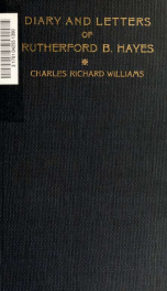 Diary and letters of Rutherford Birchard Hayes, nineteenth president of the United States 1_cover