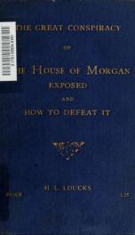 The great conspiracy of the House of Morgan exposed, and how to defeat it_cover