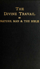 The divine travail in nature, man and the Bible as traced by science and the method of Christ_cover
