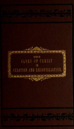 The glory of Christ in the creation and reconciliation of all things, with special reference to the doctrine of eternal evil, a course of sermons_cover