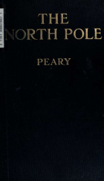 The North Pole : its discovery in 1909 under the auspices of the Peary Arctic Club_cover
