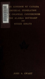 The kingdom of Canada, imperial federation, the colonial conferences, the Alaska boundary and other essays_cover