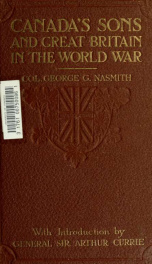 Canada's sons and Great Britain in the World War : a complete and authentic history of the commanding part played by Canada and the British Empire in the world's greatest war_cover