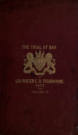 The trial at Bar of Sir Roger C.D. Tichborne, bart.,?Bin the court of Queen's Bench at Westminster, before Lord Chief Justice Cockburn, Mr. Justice Mellor, and Mr. Justice Lush, for perjury, commencing Wednesday, April 23, 1873, and ending Saturday, Febru_cover
