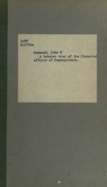 A tabular view of the financial affairs of Pennsylvania, from the commencement of her public works to the present time; in which are included the cost, revenue and expenditures of the several lines of canals and rail-roads, [etc.]; the whole prepared from_cover