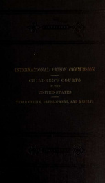 Children's courts in the United States. Their origin, development, and results. Reports prepared for the International Prison Commission .._cover