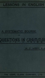 A systematic course of exercises and questions in English grammar : for use in public schools, high schools and collegiate institutes_cover