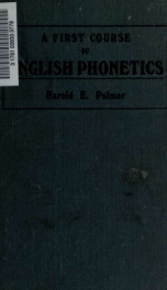 A first course of English phonetics, including an explanation of the scope of the science of phonetics, the theory of sounds, a catalogue of English sounds and a number of articulation, pronunciation, and transcription exercises_cover