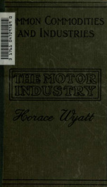 The motor industry, its growth, its methods, its prospects, and its products, with an indication of the uses to which motor vehicles of all kinds are, or could be advantageously applied_cover