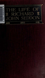 The life and work of Richard John Seddon (Premier of New Zealand, 1893-1906); with a history of the Liberal Party of New Zealand_cover