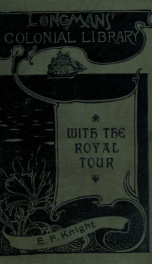 With the Royal tour, a narrative of the recent tour of the duke and Duchess of Cornwall and York through Greater Britain, including His Royal Highness's speech delivered at the Guildhall on December 5, 1901_cover