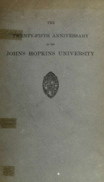 Johns Hopkins university; celebration of the twenty-fifth anniversary of the founding of the university and inauguration of Ira Remsen, LL.D., as president of the university. February twenty-first and twenty-second, 1902_cover