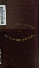 Historical sketch of Mount Holyoke Seminary, founded at South Hadley, Mass, in 1837_cover