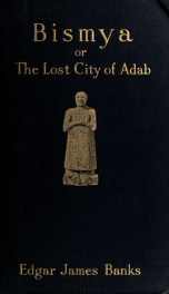 Bismya, or the lost city of Adab, a story of adventure, of exploration and of excavation among the ruins of the oldest of the buried cities of Babylonia_cover