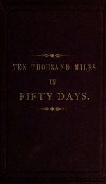 Ten thousand miles in fifty days; being an account of a flying visit to the Dominion of Canada, and the northern and southern states of America_cover