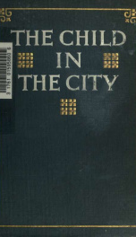 The child in the city, a series of papers presented at the conference held during the Chicago Child Welfare Exhibit_cover