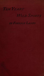 Ten years' wild sports in foreign lands; or, Travels in the eighties_cover