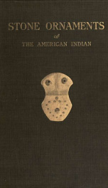 Stone ornaments used by Indians in the United States and Canada : being a description of certain charm stones, gorgets, tubes, bird stones and problematical forms_cover