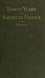 Thirty years of American finance, a short financial history of the government and people of the United States since the Civil War, 1865-1896_cover