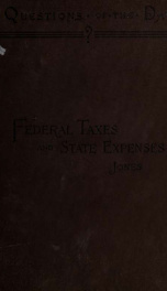 Federal taxes and state expenses; or, The decay of separate state power of excise under the Federal Constitution, and the compensation therein provided for it .._cover