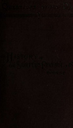 History of the surplus revenue of 1837, being an account of its origin, its distribution among the states and the uses to which it was applied_cover