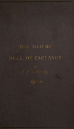 Four lectures on bills of exchange, introductory to the Codifying Act of 1882, 45 and 46 Vict., c. 61. (with the text of the Act.)_cover