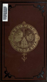The insurance cyclopaedia; being a dictionary of the definition of terms used in connexion with the theory and practice of insurance in all its branches; a biographical summary of the lives of all those who have contributed to the development and improvem_cover