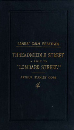 Banks' cash reserves: Threadneedle Street a reply to "Lombard Street" (by W. Bagehot), and an alternative proposal to the one-pound note scheme sketched by Mr. Goschen at Leeds_cover
