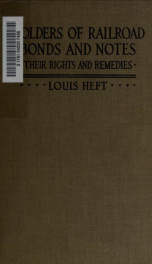 Holders of railroad bonds and notes, their rights and remedies, treating particularly of the receivership and of the reorganization of the road, of the foreclosure of the mortgage and of the other proceedings to realize on the security_cover