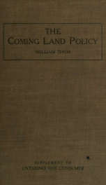 The coming land policy, the antithesis of the single tax policy, supplement to Untaxing the consumer_cover