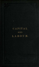 Capital and labour: a paper read before the literary section and gneneral members of the Nottingham and county liberal club, and to delegates from operatives' trade societies_cover