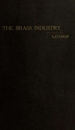 the brass industry in Connecticut; a study of the origin and the development of the brass industry in the Naugatuck valley_cover