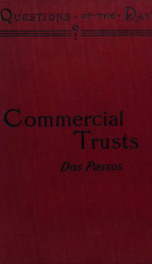 Commercial trusts, the growth and rights of aggregated capital; an argument delivered before the Industrial Commission at Washington, December 12, 1899_cover