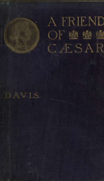 A friend of Caesar, a tale of the fall of the Roman republic, time 50-47 B.C_cover
