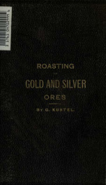 Roasting of gold and silver ores, and the extraction of their respective metals without quicksilver_cover