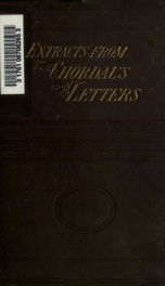 Extracts from Chordal's letters. Comprising the choicest selections from the series of articles entitled "Extracts from Chordal's letters," which have been appearing for the past two years in the columns of the American machinist. With steel portrait of t_cover