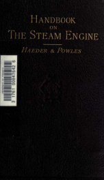 A handbook on the steam engine, with especial reference to small and medium-sized engines, for the use of engine makers, mechanical draughtsmen, engineering students, and users of steam power_cover