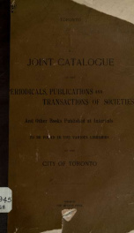 A Joint catalogue of the periodicals, publications and transactions of societies and other books published at intervals to be found in the various libraries of the City of Toronto 1898_cover