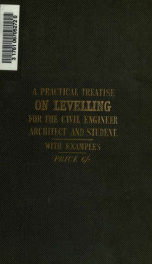 A treatise on the principles and practice of levelling, showing its application to purposes of civil engineering, particularly in the construction of roads, with Mr. Telford's Rules for the same, with an Appendix, containing a description of Mr. MacNeill'_cover