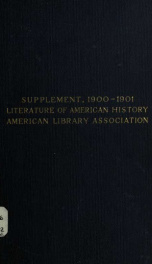 The literature of American history; a bibliographical guide in which the scope, character, and comparative worth of books in selected lists are set forth in brief notes by critics of authority. Contributors: Charles M. Andrews [and others] supplement_cover